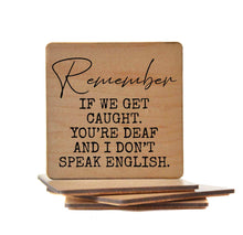 Load image into Gallery viewer, Driftless Studios - Remember If We Get Caught. You're Deaf Funny Wood Coasters